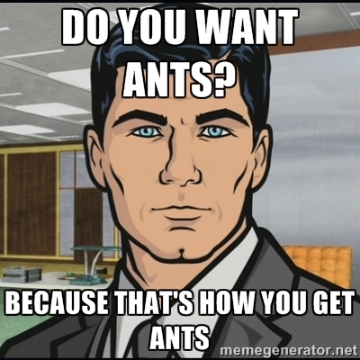 Do you want ants?